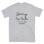 Sorry I'm Late Unisex T-Shirt